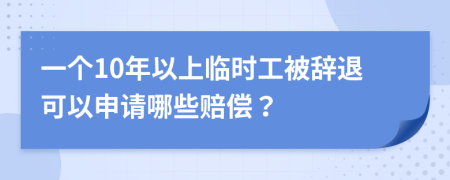 一个10年以上临时工被辞退可以申请哪些赔偿？