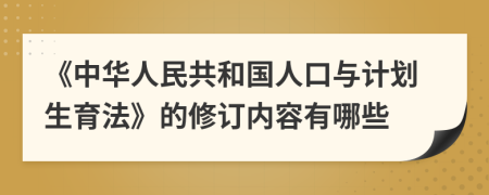 《中华人民共和国人口与计划生育法》的修订内容有哪些