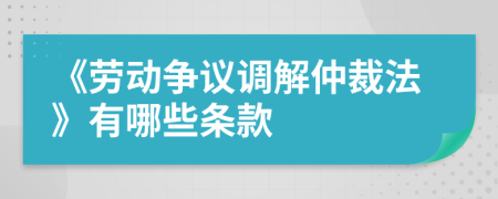 《劳动争议调解仲裁法》有哪些条款