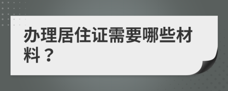 办理居住证需要哪些材料？