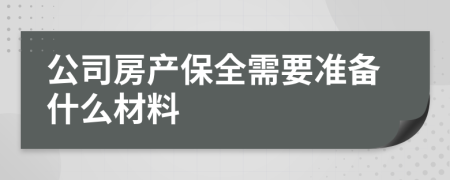 公司房产保全需要准备什么材料