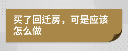 买了回迁房，可是应该怎么做