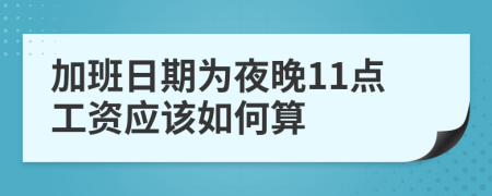 加班日期为夜晚11点工资应该如何算