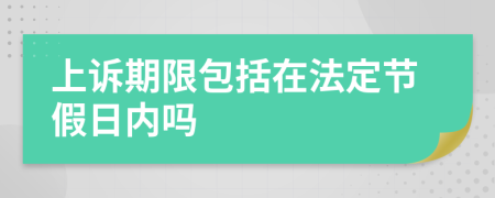 上诉期限包括在法定节假日内吗