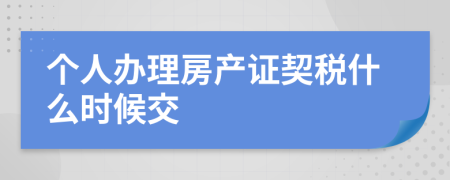 个人办理房产证契税什么时候交