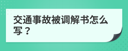 交通事故被调解书怎么写？
