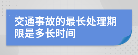 交通事故的最长处理期限是多长时间