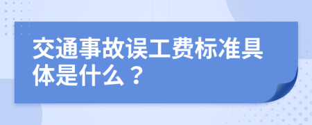 交通事故误工费标准具体是什么？