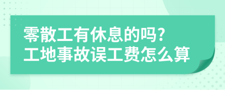 零散工有休息的吗? 工地事故误工费怎么算