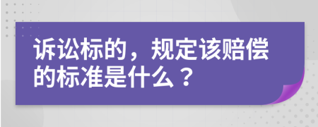 诉讼标的，规定该赔偿的标准是什么？