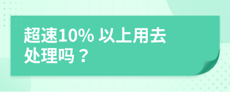 超速10% 以上用去处理吗？