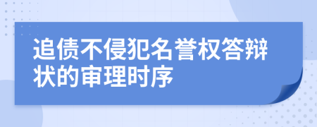 追债不侵犯名誉权答辩状的审理时序