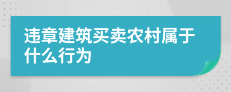 违章建筑买卖农村属于什么行为