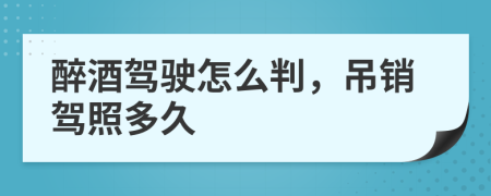 醉酒驾驶怎么判，吊销驾照多久