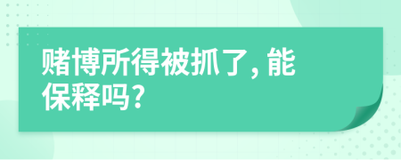 赌博所得被抓了, 能保释吗?