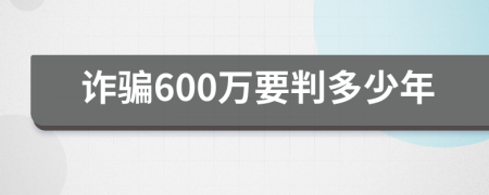 诈骗600万要判多少年