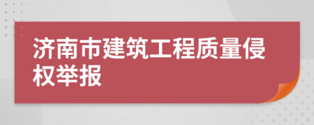 济南市建筑工程质量侵权举报