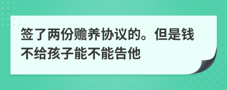 签了两份赡养协议的。但是钱不给孩子能不能告他