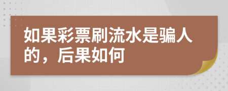 如果彩票刷流水是骗人的，后果如何