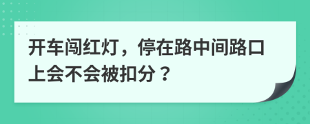 开车闯红灯，停在路中间路口上会不会被扣分？