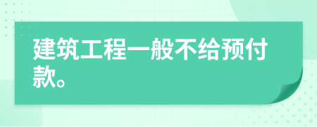 建筑工程一般不给预付款。