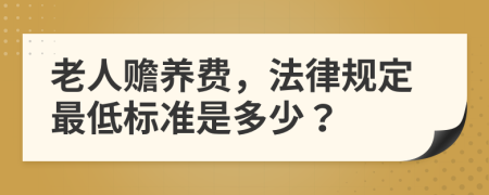 老人赡养费，法律规定最低标准是多少？