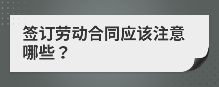 签订劳动合同应该注意哪些？