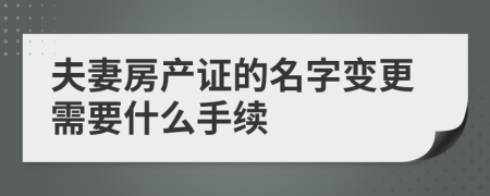 夫妻房产证的名字变更需要什么手续