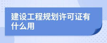 建设工程规划许可证有什么用