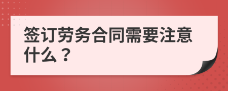 签订劳务合同需要注意什么？