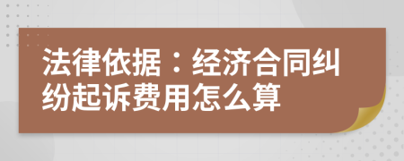 法律依据：经济合同纠纷起诉费用怎么算