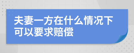 夫妻一方在什么情况下可以要求赔偿