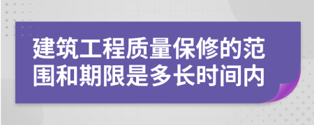 建筑工程质量保修的范围和期限是多长时间内