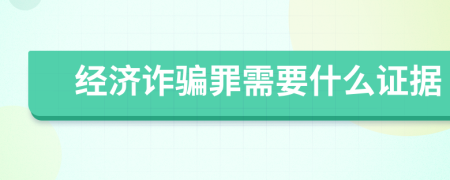 经济诈骗罪需要什么证据