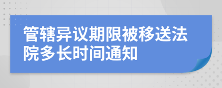 管辖异议期限被移送法院多长时间通知