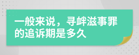 一般来说，寻衅滋事罪的追诉期是多久