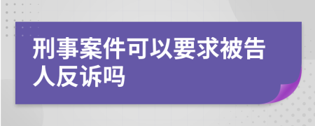 刑事案件可以要求被告人反诉吗