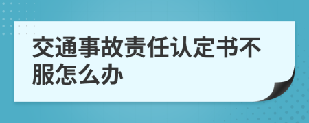 交通事故责任认定书不服怎么办