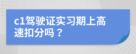 c1驾驶证实习期上高速扣分吗？