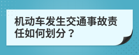 机动车发生交通事故责任如何划分？