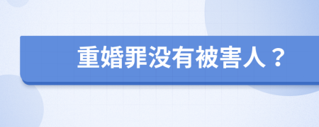 重婚罪没有被害人？