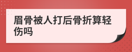 眉骨被人打后骨折算轻伤吗