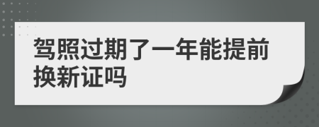 驾照过期了一年能提前换新证吗