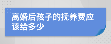 离婚后孩子的抚养费应该给多少