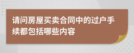 请问房屋买卖合同中的过户手续都包括哪些内容