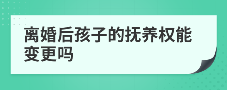 离婚后孩子的抚养权能变更吗