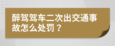 醉驾驾车二次出交通事故怎么处罚？