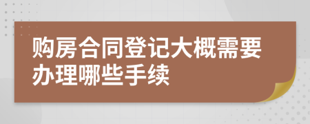 购房合同登记大概需要办理哪些手续