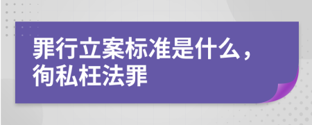 罪行立案标准是什么，徇私枉法罪