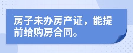 房子未办房产证，能提前给购房合同。